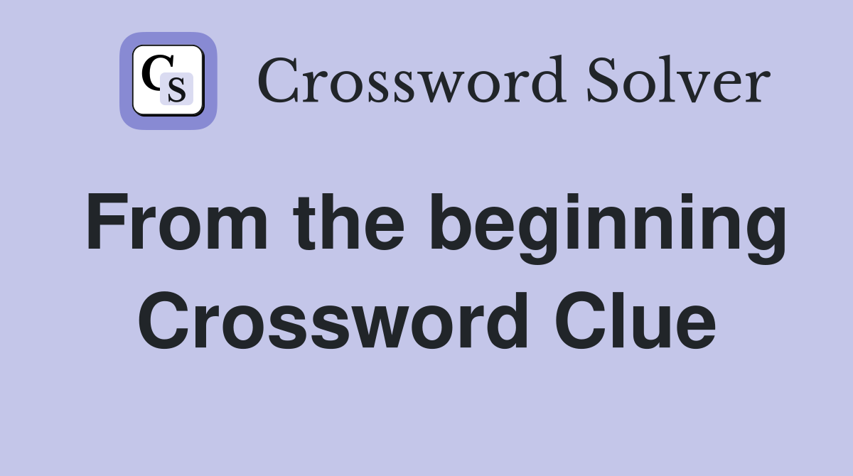 From the beginning Crossword Clue Answers Crossword Solver
